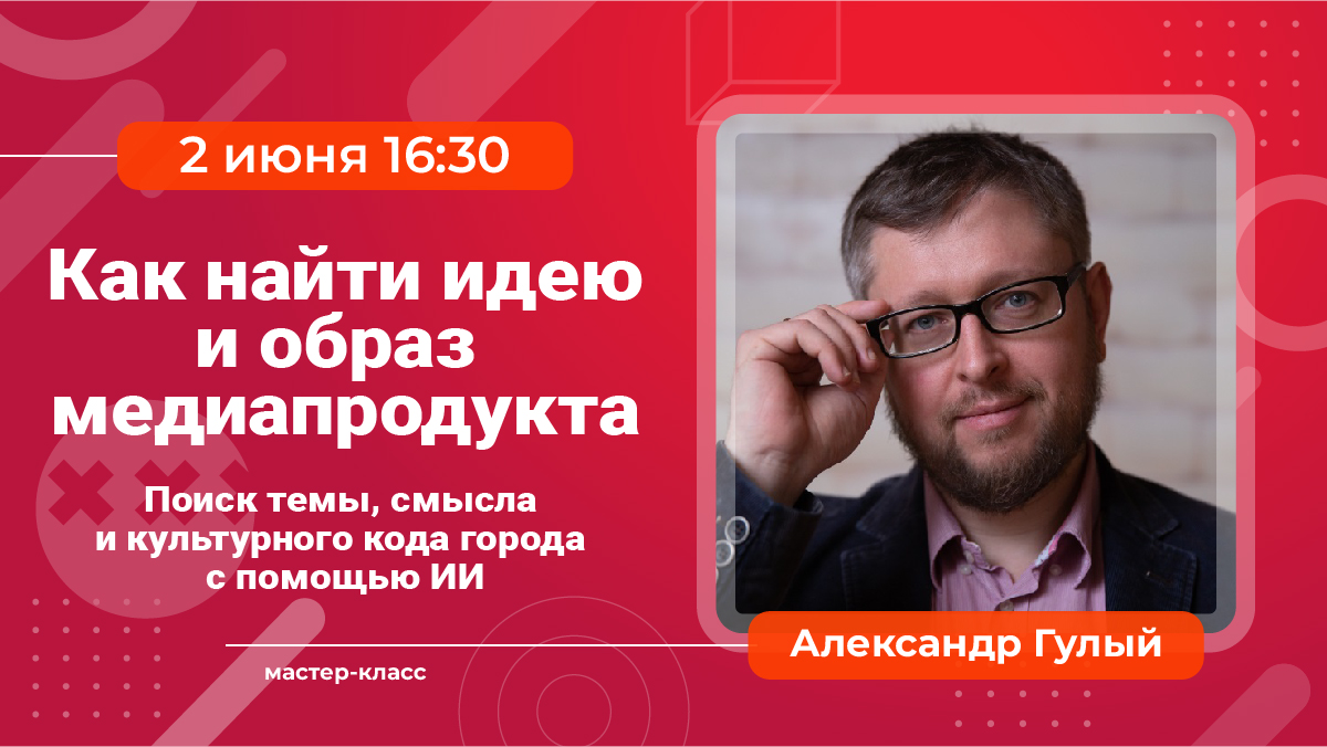 Мастер-класс №2 «Как найти идею и образ медиапродукта» и экскурсия в «Вечернюю Москву». 2 июня в 16:30
