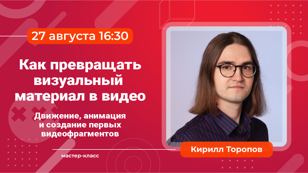 Мастер-класс №6 «Как превращать визуальный материал в видео» и экскурсия в «Вечернюю Москву». 27 августа в 16:30